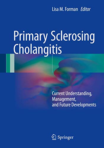 Primary Sclerosing Cholangitis: Current Understanding, Management, and Future Developments: Forman, Lisa M.