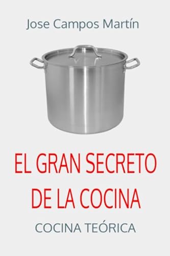 El Gran Secreto de la Cocina: Cocina Teórica. Descubre los secretos de cocina. Escuela de cocina. Alta cocina. Cocina paso a paso . Curso cocina y ... Profesor de Cocina. (Spanish Edition)