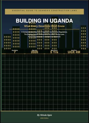 BUILDING IN UGANDA: E S S E N T I A L G U I D E T O U G A N D A' S C O N S T R U C T I O N L A W S (English Edition)