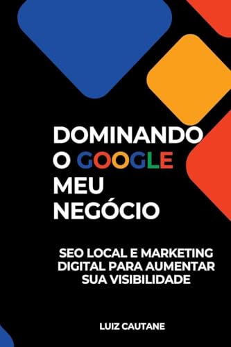 Dominando o Google Meu Negócio: SEO Local e Marketing Digital para Aumentar sua Visibilidade
