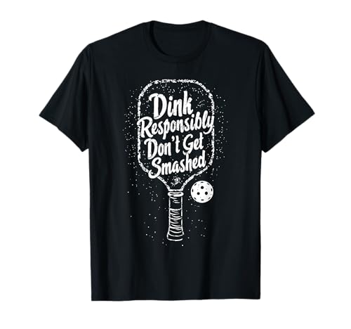 Pickleball Dink Responsibly Don't Get Smashed Divertido Camiseta