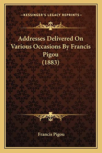Addresses Delivered On Various Occasions By Francis Pigou (1883)