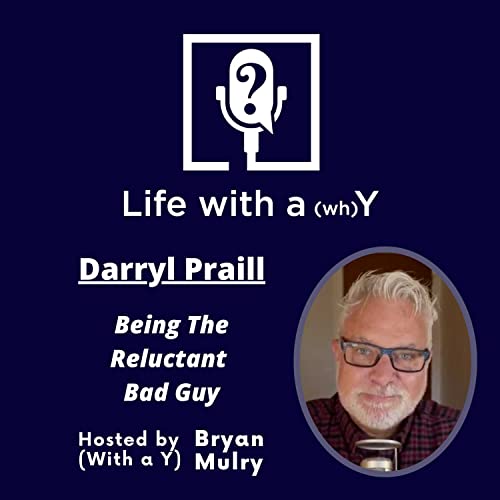 Ep. 13 - Darryl Praill's Story - Being the reluctant bad guy