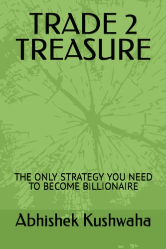 TRADE 2 TREASURE: THE ONLY STRATEGY YOU NEED TO BECOME BILLIONAIRE