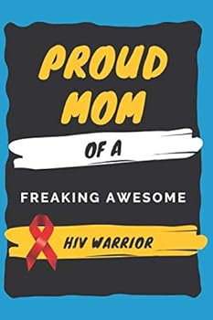 Proud Mom of a Freaking Awesome AIDS and HIV Warrior - AIDS and HIV Awareness Notebook for Mothers : Signed Notebook/Journal Book to Write in, (6 X 9 ) for AIDS and HIV Patients and Warriors