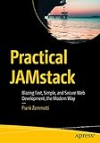 Practical JAMstack: Blazing Fast, Simple, and Secure Web Development, the Modern Way