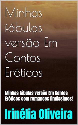 Minhas fábulas versão Em Contos Eróticos: Minhas fábulas versão Em Contos Eróticos com romances lindíssimos!