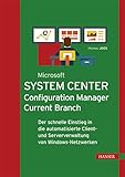 Microsoft System Center Configuration Manager Current Branch: Der schnelle Einstieg in die automatisierte Client- und Serververwaltung von Windows-Netzwerken