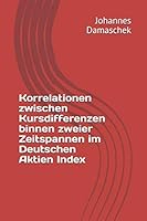 Korrelationen Zwischen Kursdifferenzen Binnen Zweier Zeitspannen Im Deutschen Aktien Index 1678473529 Book Cover