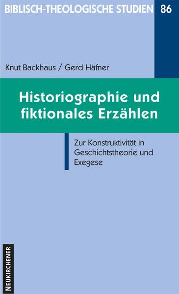 Historiographie und fiktionales Erzählen: Zur Konstruktivität in Geschichtstheorie und Exegese (Biblisch-Theologische Studien)