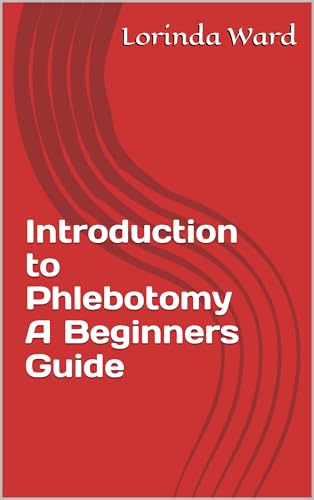 Introduction to Phlebotomy A Beginners Guide: Career As A Phlebotomist