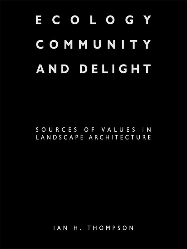 Ecology, Community and Delight: An Inquiry into Values in Landscape Architecture