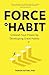 Force of Habit: Unleash Your Power By Developing Great Habits