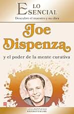 Joe Dispenza y el poder de la mente curativa: Descubra el pensamiento y la vida de una de las grandes figuras de la psicología moderna (Maestros Espirituales)