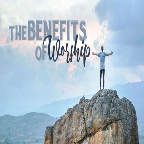 "More Benefits of Worship!" Psalm 95:6-11, 98:1-6