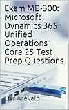  Exam MB-300: Microsoft Dynamics 365 Unified Operations Core 25 Test Prep Questions (English Edition)