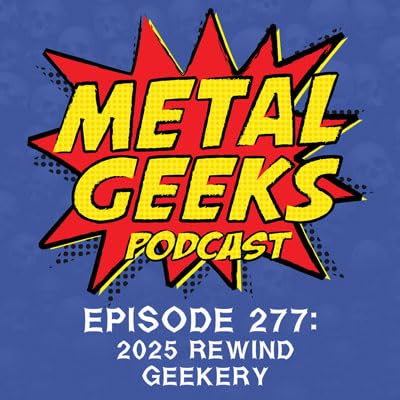Metal Geeks 277: 2025 Rewind Geekery