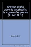 Shotgun Sports Presents Trapshooting is a Game of Opposites (T.I.A.G.O.O.)