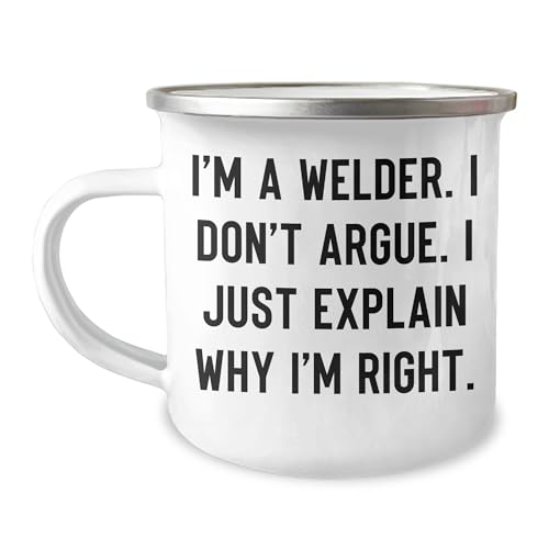 Welder's Humor Graduation Gift - I'm A Welder. I Don't Argue. I Just Explain Why I'm Right., 12 oz Stainless Steel Enamel Camping Mug for Welder