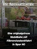 Die Spessartrampe - Eine originalgetreue Modellbahn mit Führerstandsmitfahrt in Spur H0