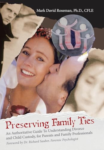 Preserving Family Ties: An Authoritative Guide to Understanding Divorce and Child Custody, for Parents and Family Professionals