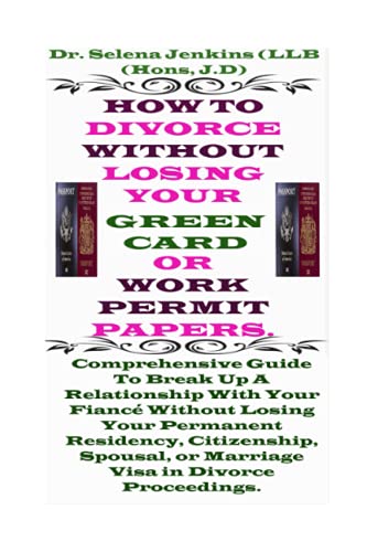 How To Divorce Without Losing Your Green Card Or Work Permit Papers: Comprehensive Guide To Break Up