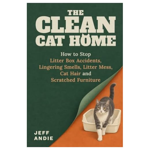 The Clean Cat Home: How to Stop Litter Box Accidents, Lingering Smells, Litter Mess, Cat Hair and Scratched Furniture