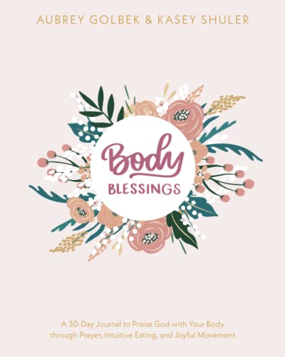 Body Blessings: A 30-Day Journal to Praise God with Your Body through Prayer, Intuitive Eating, and Joyful Movement