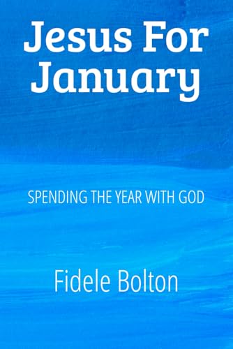 JESUS FOR JANUARY: Spending the year with God - A Daily devotional
