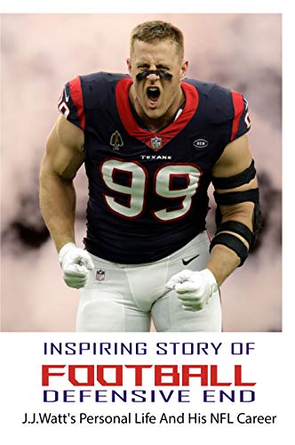 Amazon Com Inspiring Story Of Football Defensive End J J Watt S Personal Life And His Nfl Career J J Watt Age Ebook Rorabaugh Palmer Kindle Store
