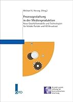 Prozessgestaltung in der Medienproduktion: Neue Geschäftsmodelle und Technologien für Mobile Portale und HD Broadcast Und Hd Broadcast 3940019585 Book Cover