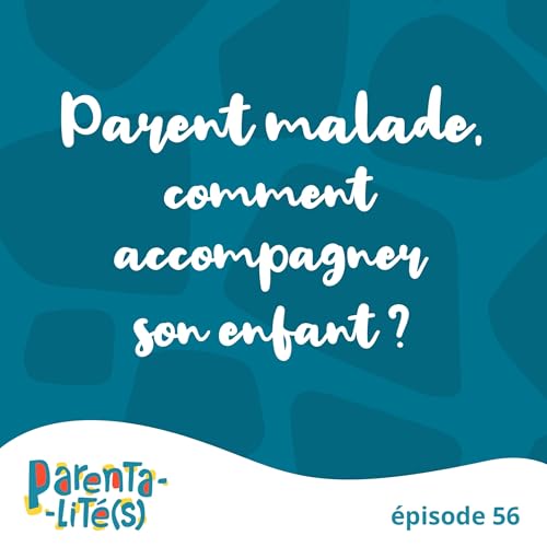 PARENTALIT&Eacute;(S) - &Eacute;duquer c'est comprendre. - Parent malade: comment accompagner son enfant?