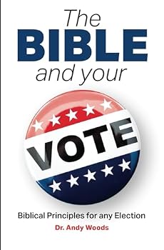 The Bible and Your Vote: Equipping the American Christian to Stand for Righteousness at the Ballot Box