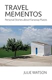 julie watson mangia mangia  Travel Mementos: Personal Stories about Faraway Places