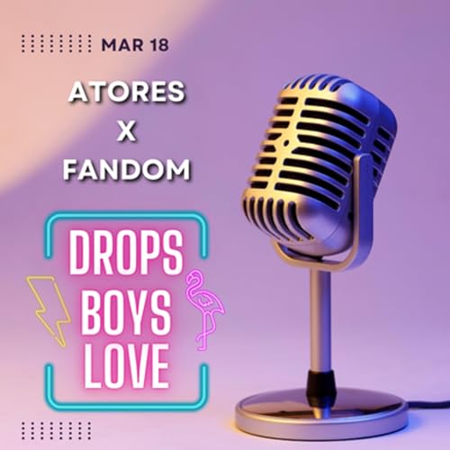 ATORES X FANDOM | PODCAST DROPS BOYS LOVE #23