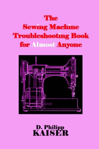 The Sewing Machine Troubleshooting Book for Almost Anyone