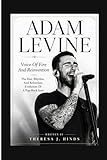 ADAM LEVINE: Voice Of Fire And Reinvention ? The Rise, Rhythm, And Relentless Evolution Of A Pop-Rock Icon