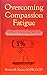 Overcoming Compassion Fatigue: When Helping Hurts
