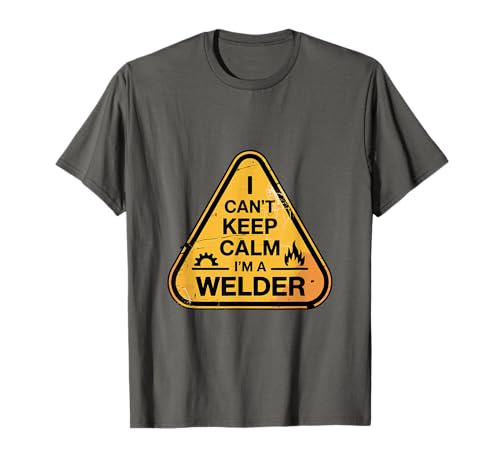 I Can't Keep Calm I'm a Welder, Funny Welding Quote T-Shirt