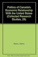 Politics of Canada's Economic Relationship With the United States (Collected Research Studies, 29) 0802072720 Book Cover