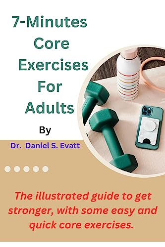 7-minutes core exercises for adults: The illustrated guide to get stronger, with some easy and quick core exercises.