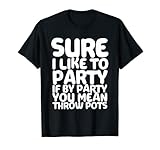 Sure I Like to Party If by Party You Mean Throw Pots. Este diseño genial es el regalo perfecto para artistas de todas las edades que aman lanzar arcilla como pasatiempo, trabajar con cerámica moldeadora y amar hacer cosas en una clase de cerámica.