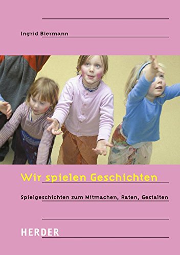 Wir spielen Geschichten: Spielgeschichten zum Mitmachen, Raten und Gestalten