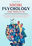 Social Psychology for Teens 13-18: 30+ Activities to Improve Your Social Behaviour, Interactions and...