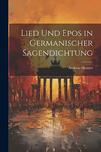 Lied Und Epos in Germanischer Sagendichtung (German Edition)