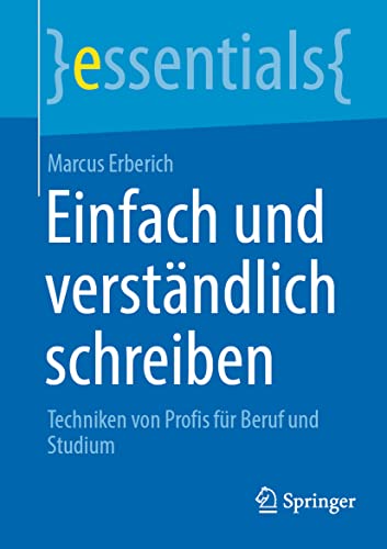 Einfach und verständlich schreiben: Techniken von Profis für Beruf und Studium (essentials)