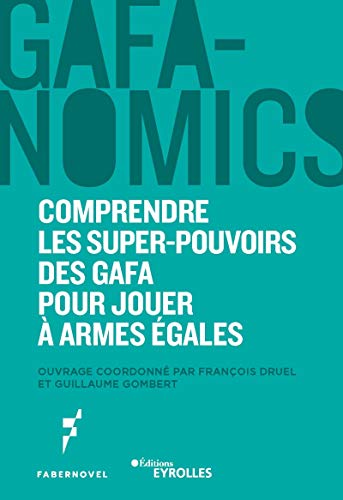 GAFANOMICS: Comprendre les superpouvoirs des GAFA pour jouer à armes égales (Eyrolles)
