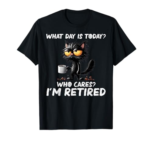 What Day Is Today Who Cares I'm Retired Cat Humour Coffee T-Shirt