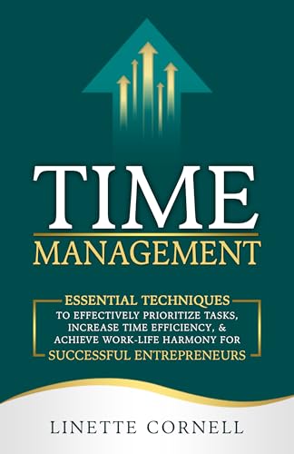 Time Management: Essential Techniques to Effectively Prioritize Tasks, Increase Time