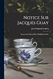 Notice Sur Jacques Guay: Graveur Sur Pierres Fines Du Roi Louis Xv.